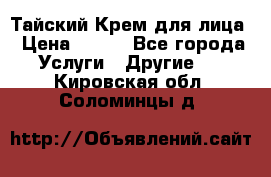 Тайский Крем для лица › Цена ­ 200 - Все города Услуги » Другие   . Кировская обл.,Соломинцы д.